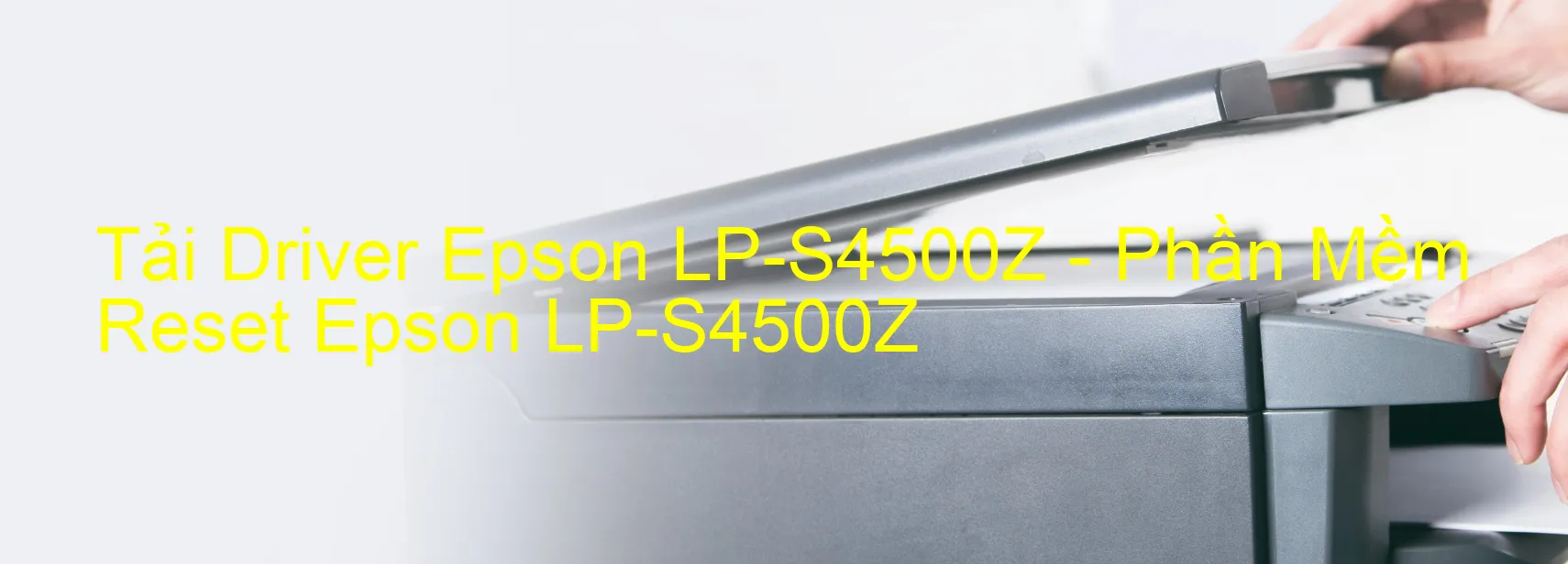 Driver Epson LP-S4500Z, Phần Mềm Reset Epson LP-S4500Z