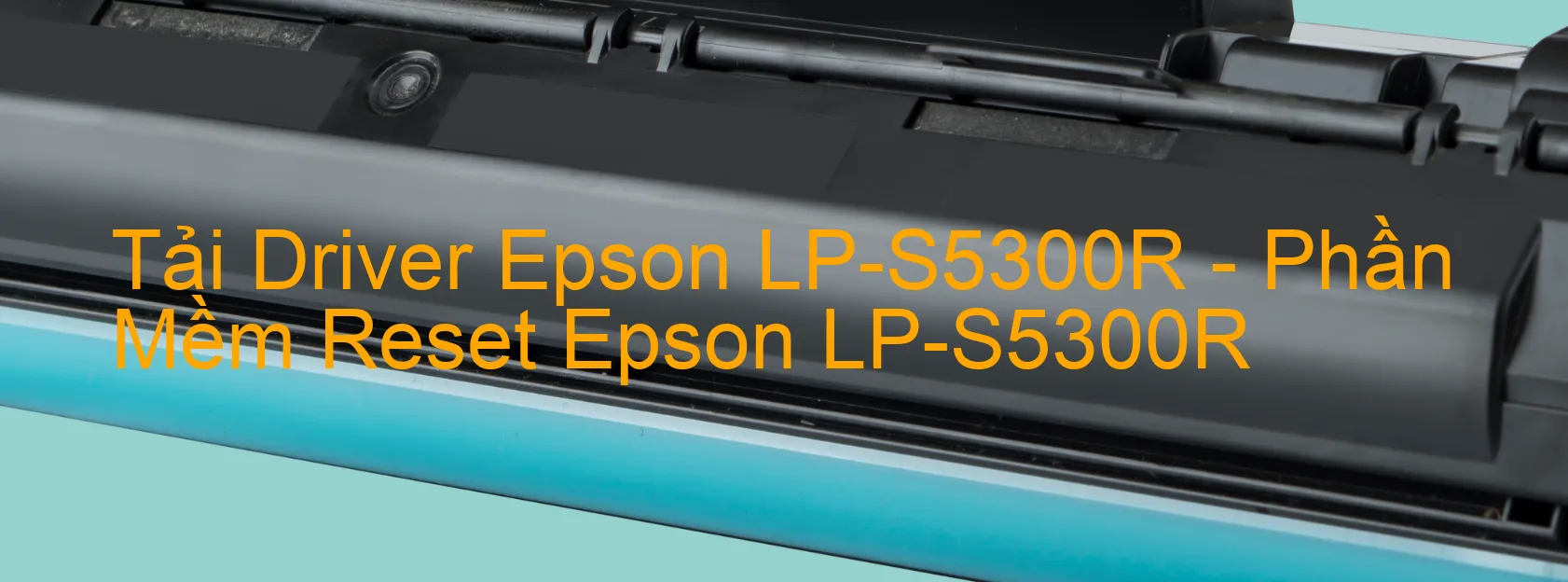 Driver Epson LP-S5300R, Phần Mềm Reset Epson LP-S5300R
