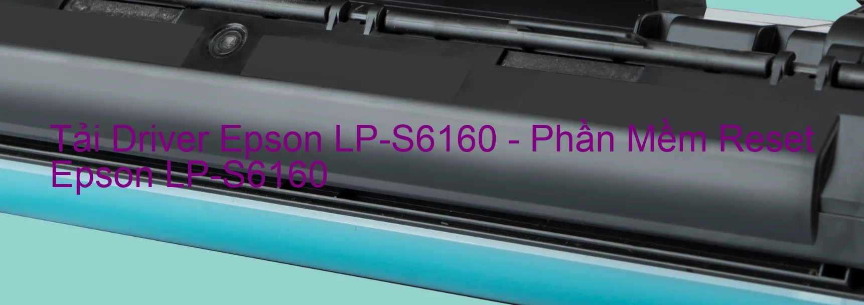Driver Epson LP-S6160, Phần Mềm Reset Epson LP-S6160