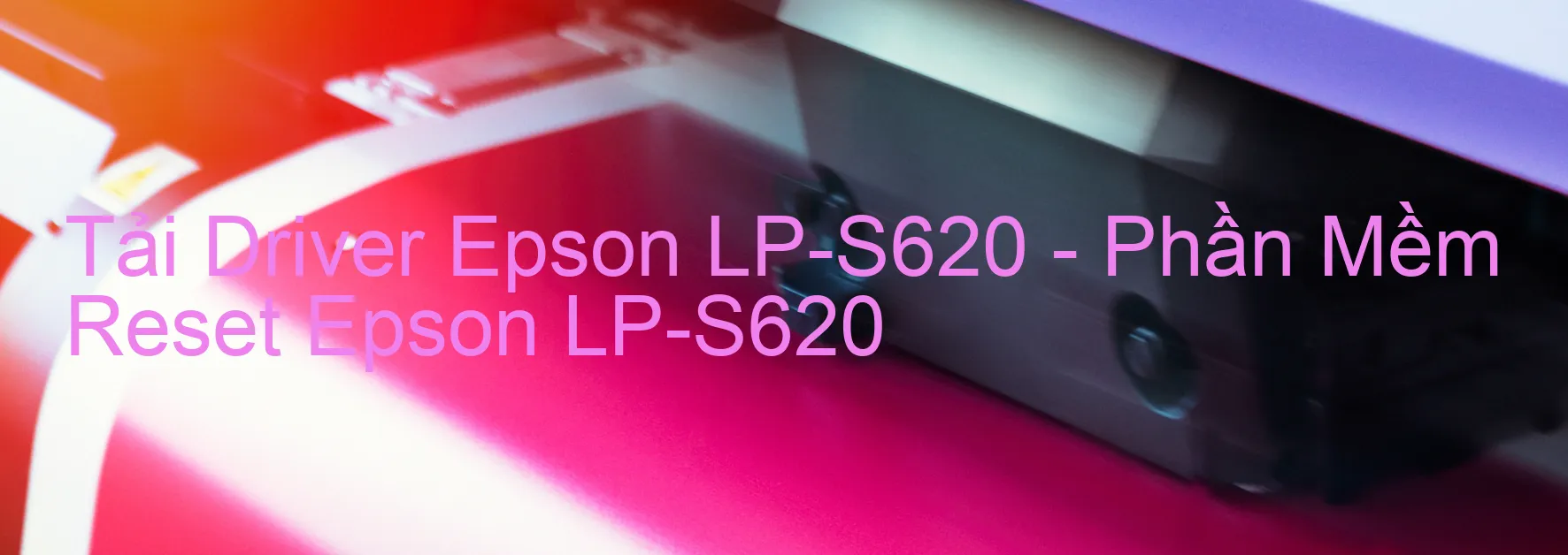 Driver Epson LP-S620, Phần Mềm Reset Epson LP-S620