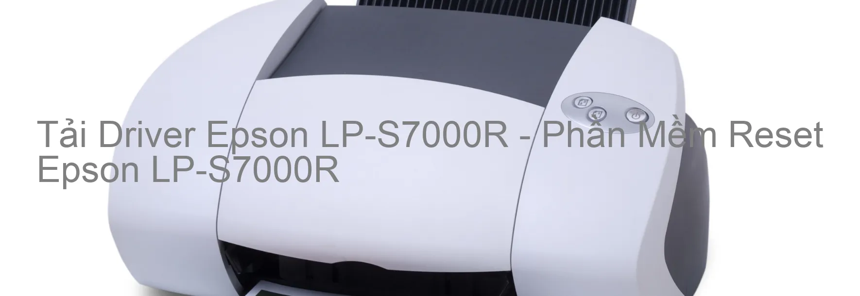 Driver Epson LP-S7000R, Phần Mềm Reset Epson LP-S7000R