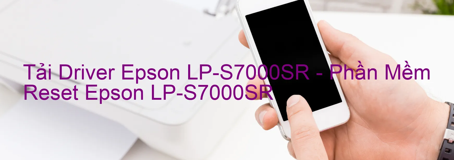 Driver Epson LP-S7000SR, Phần Mềm Reset Epson LP-S7000SR