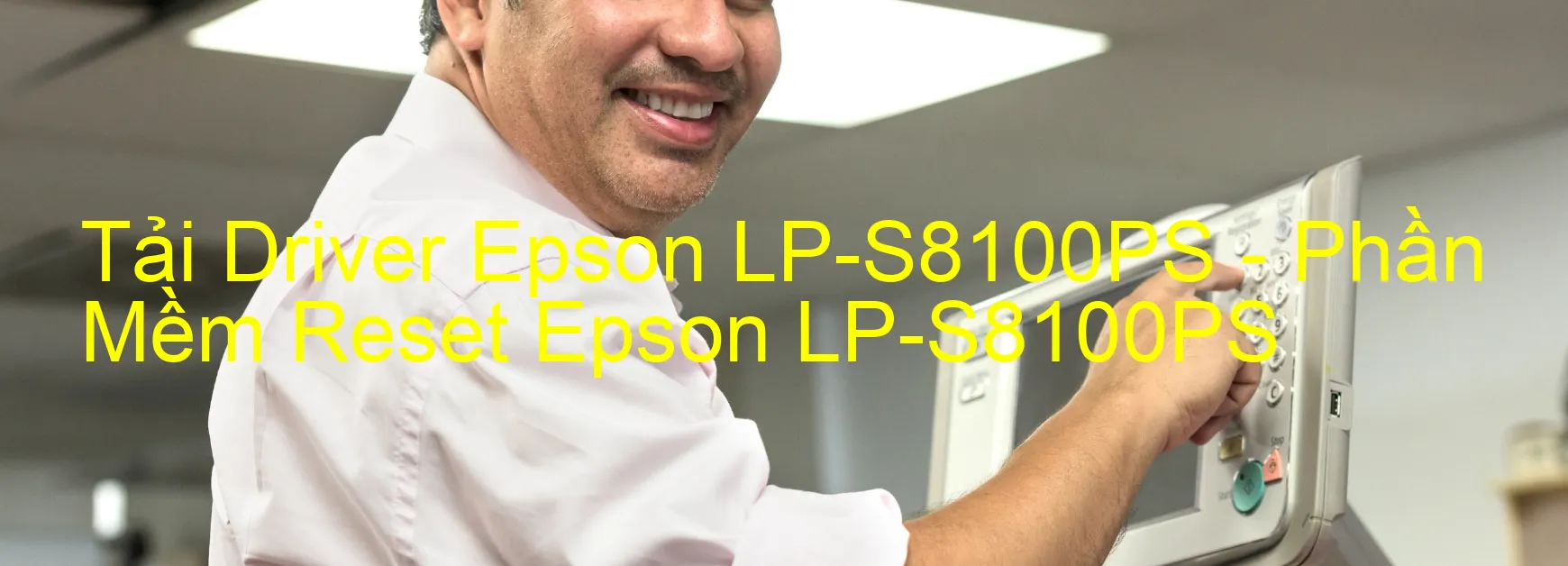 Driver Epson LP-S8100PS, Phần Mềm Reset Epson LP-S8100PS