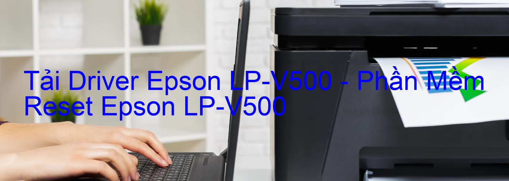 Driver Epson LP-V500, Phần Mềm Reset Epson LP-V500