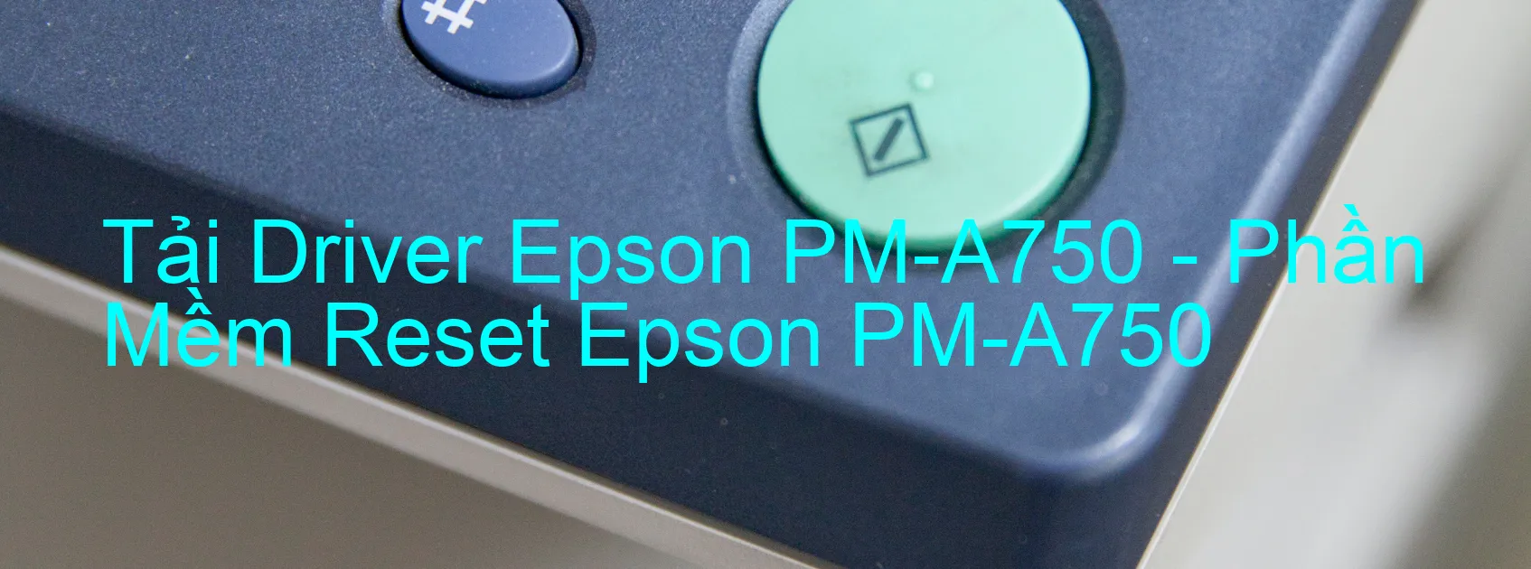 Driver Epson PM-A750, Phần Mềm Reset Epson PM-A750