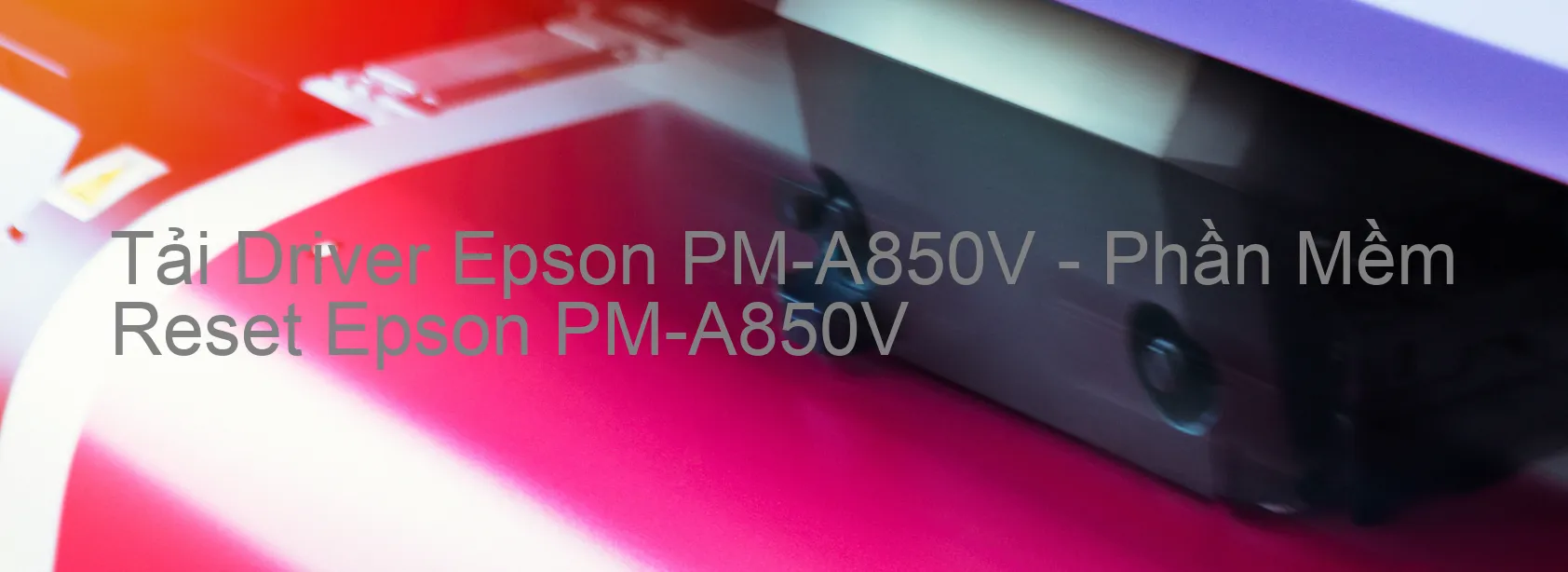 Driver Epson PM-A850V, Phần Mềm Reset Epson PM-A850V