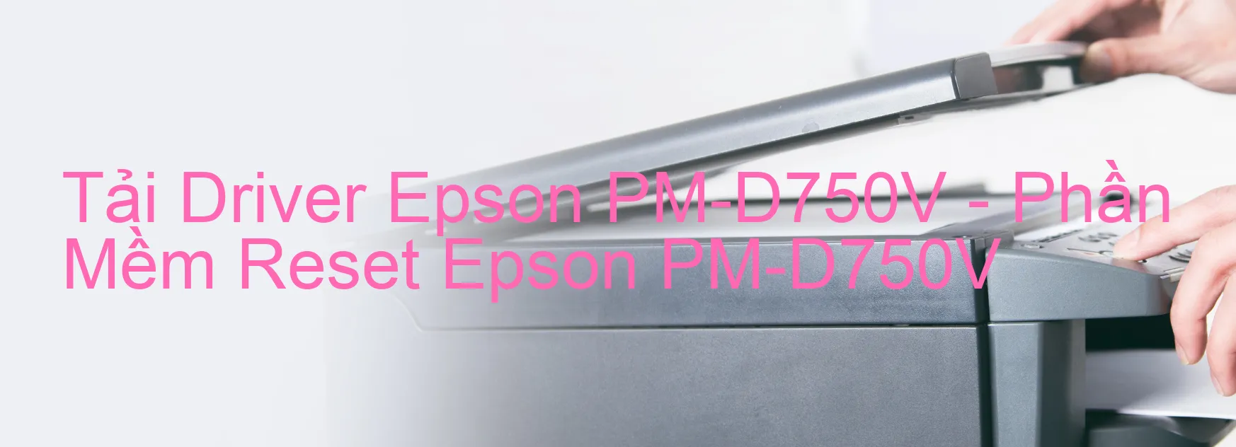 Driver Epson PM-D750V, Phần Mềm Reset Epson PM-D750V