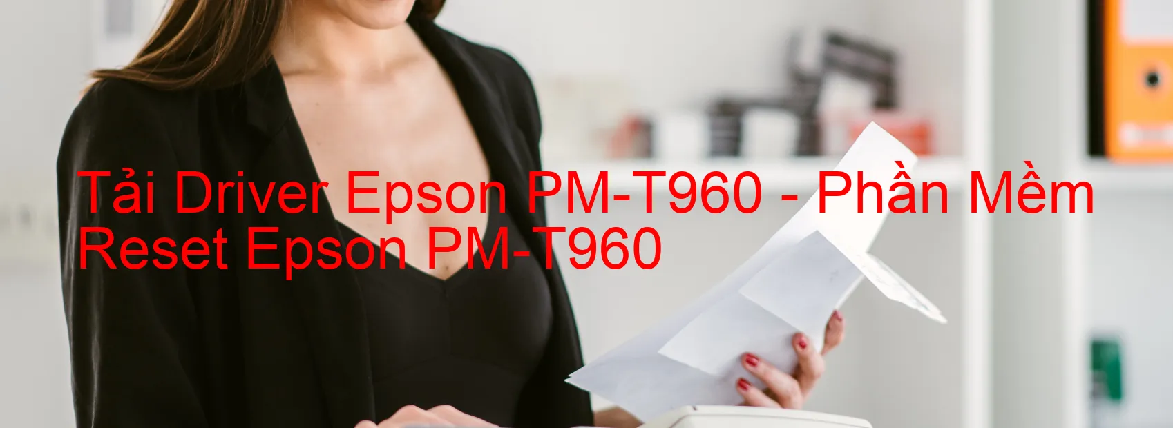 Driver Epson PM-T960, Phần Mềm Reset Epson PM-T960