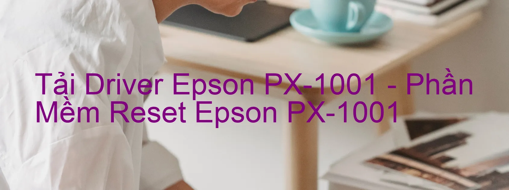 Driver Epson PX-1001, Phần Mềm Reset Epson PX-1001