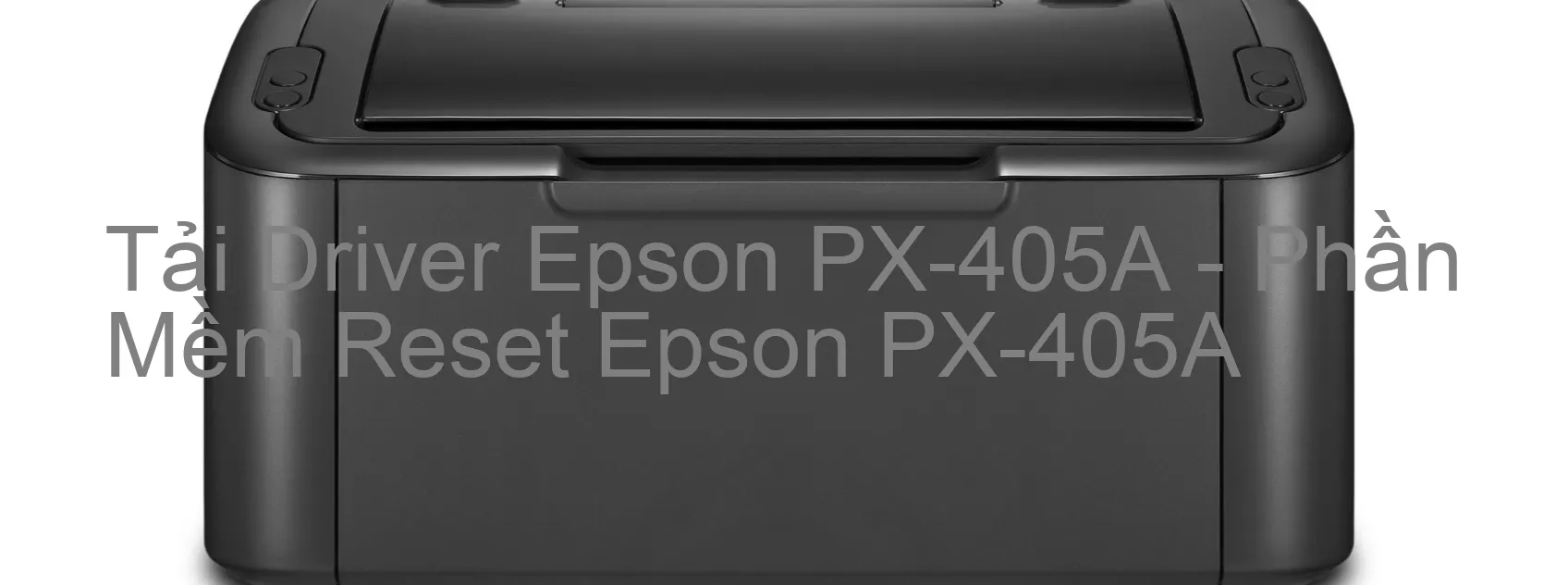 Driver Epson PX-405A, Phần Mềm Reset Epson PX-405A