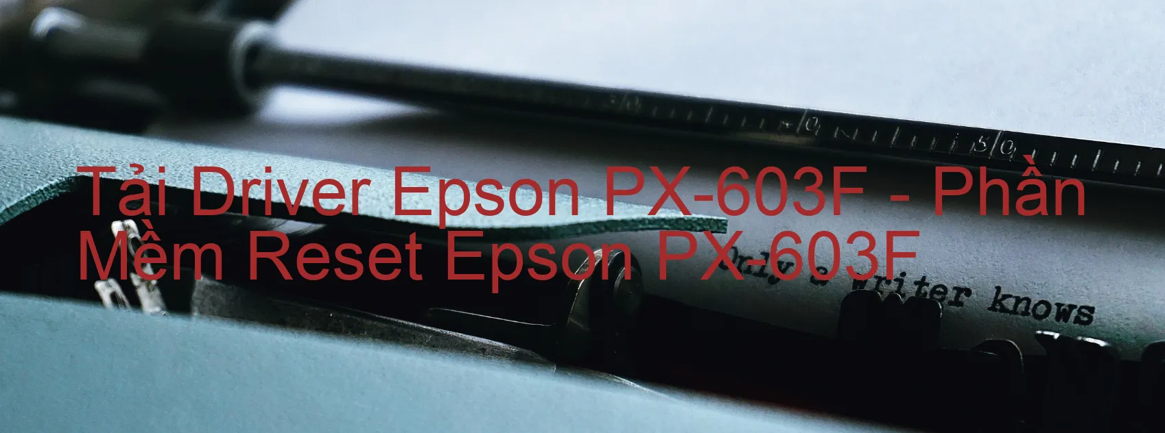 Driver Epson PX-603F, Phần Mềm Reset Epson PX-603F