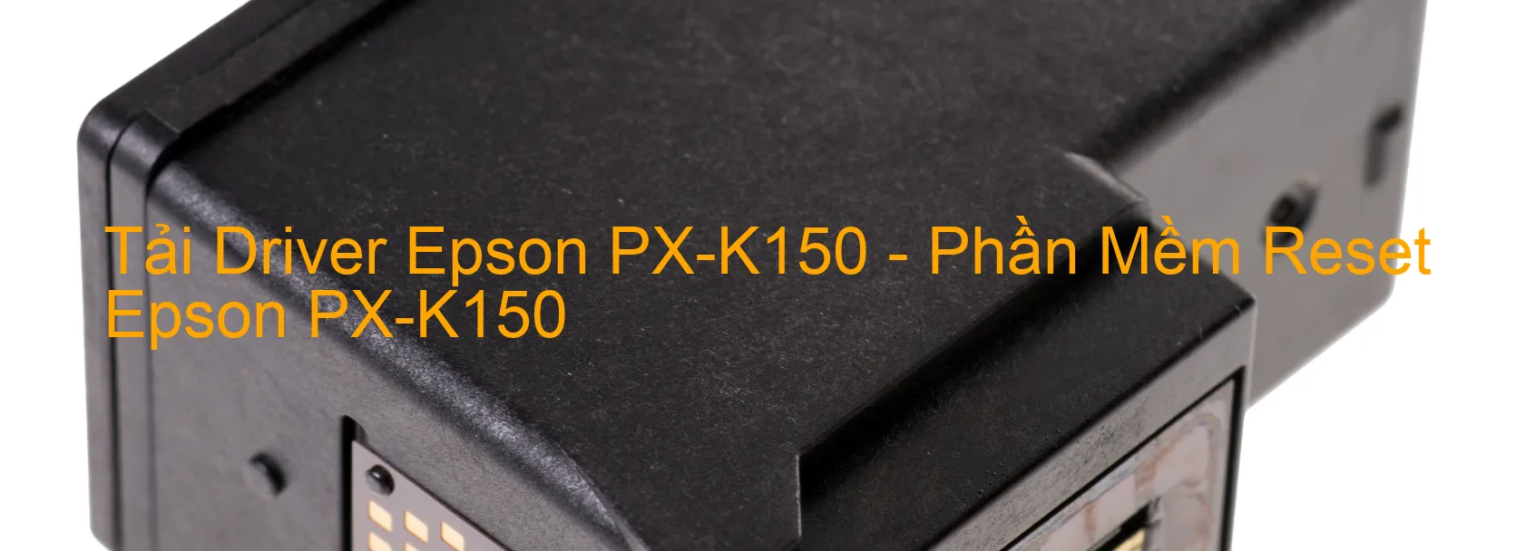 Driver Epson PX-K150, Phần Mềm Reset Epson PX-K150