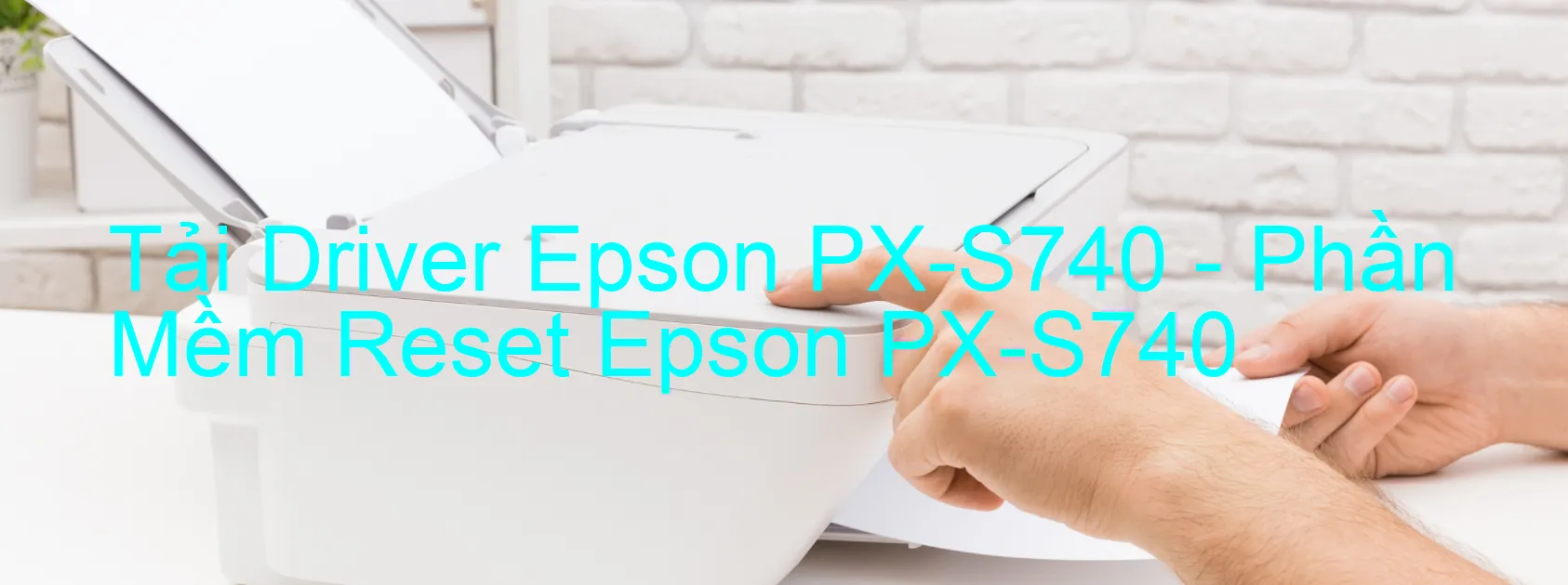 Driver Epson PX-S740, Phần Mềm Reset Epson PX-S740