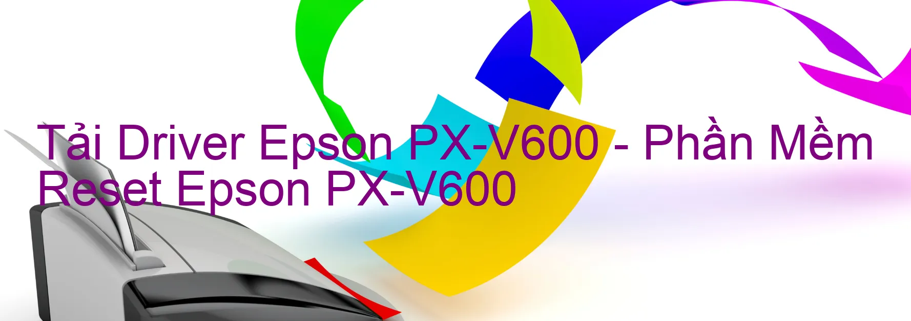 Driver Epson PX-V600, Phần Mềm Reset Epson PX-V600