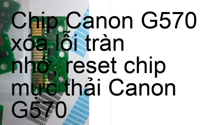 Chip Máy In Canon G570