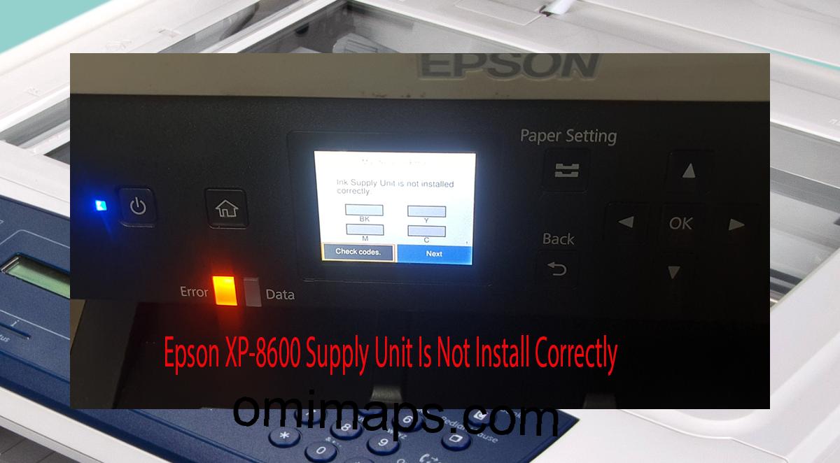 Epson XP-8600 Supplies Unit Is Not Install Correctly