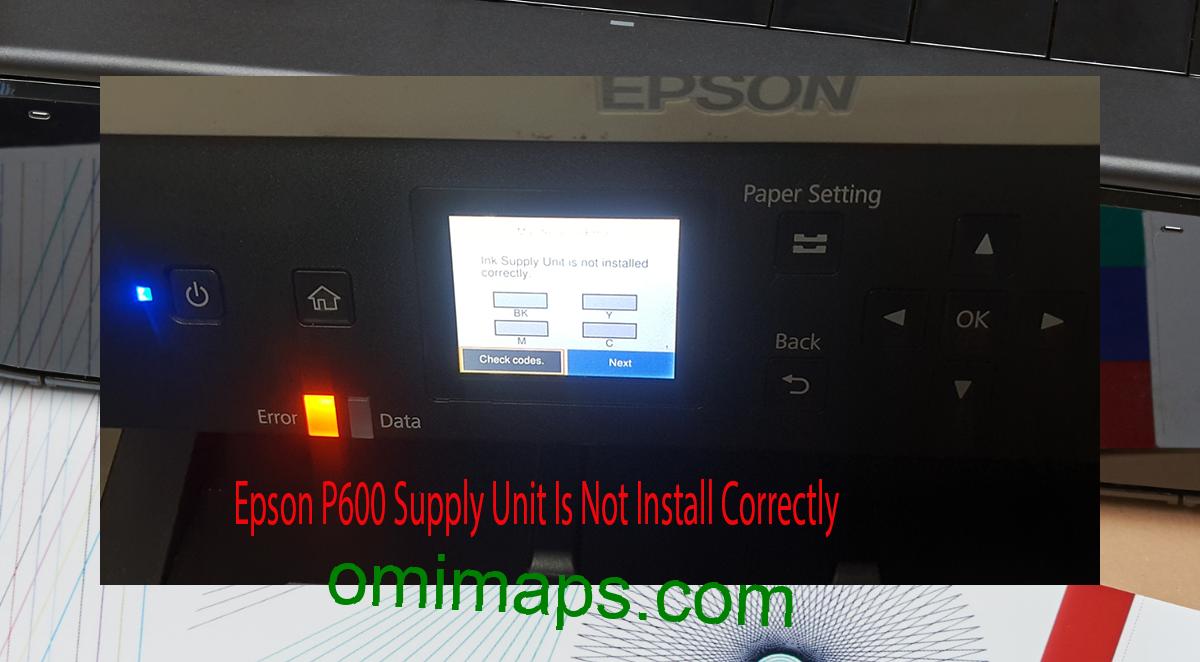 Epson P600 Supplies Unit Is Not Install Correctly
