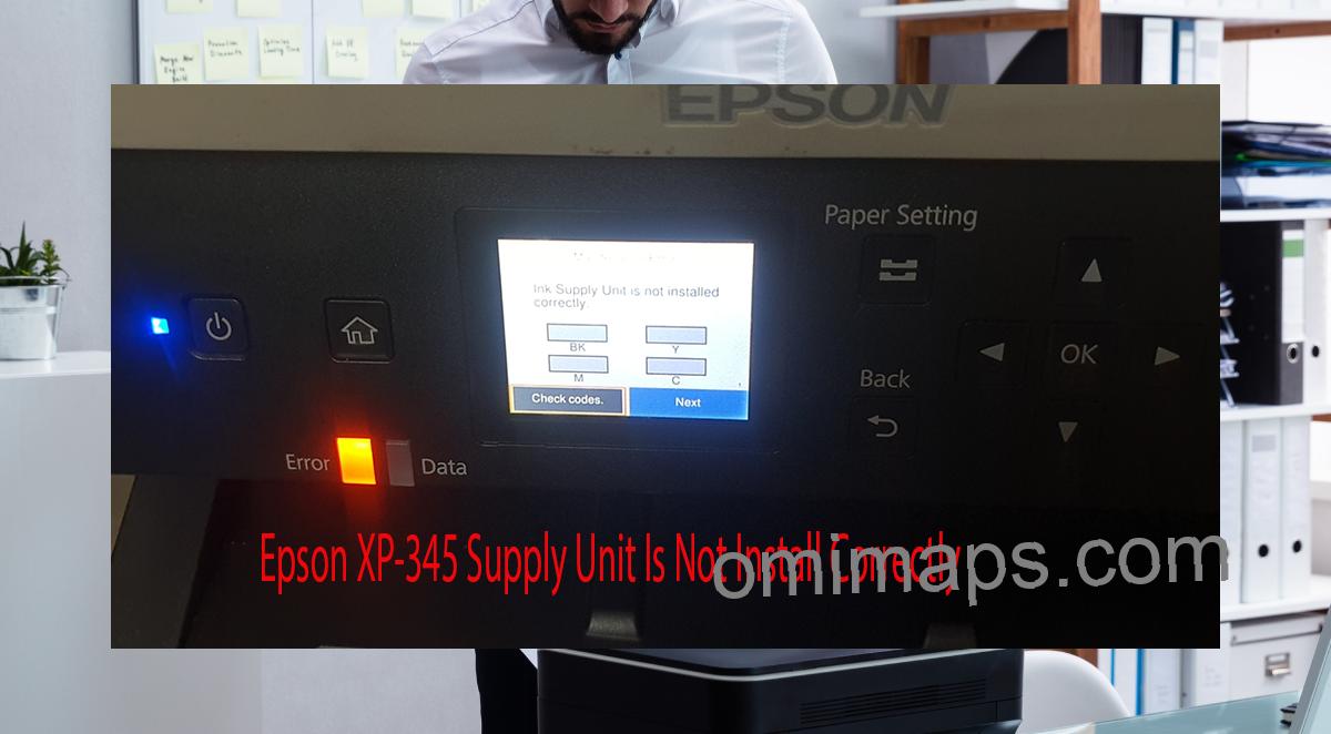Epson XP-345 Supplies Unit Is Not Install Correctly