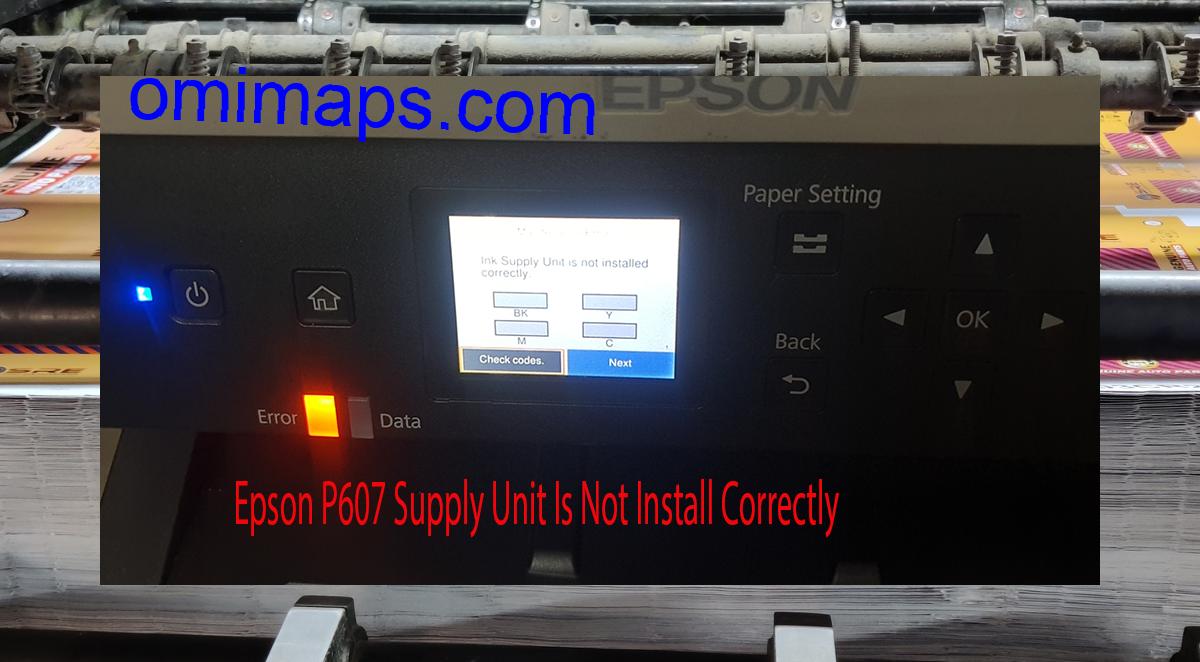 Epson P607 Supplies Unit Is Not Install Correctly