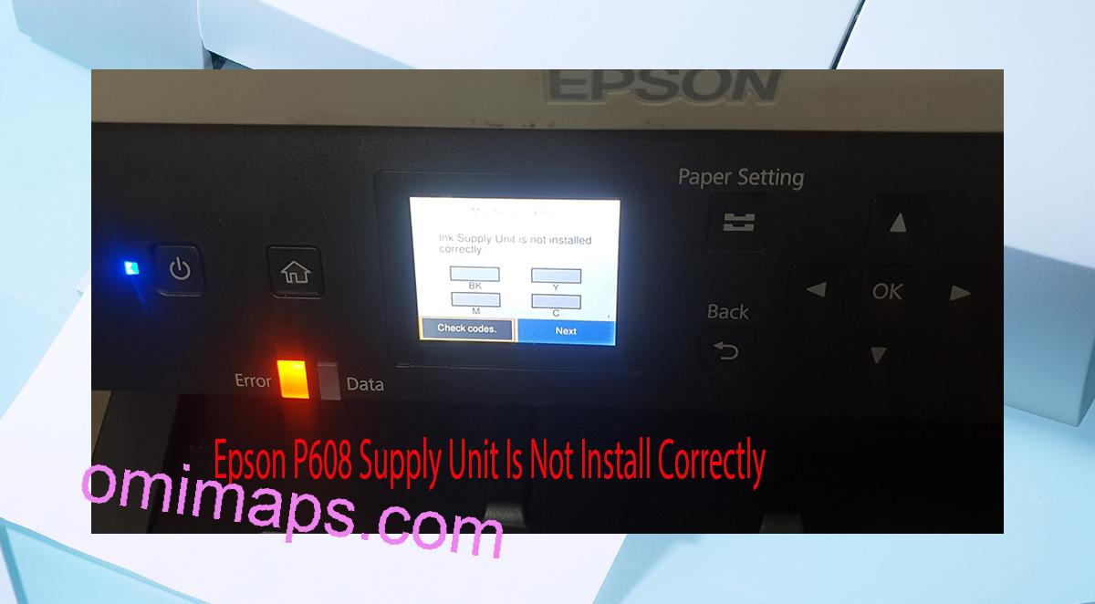 Epson P608 Supplies Unit Is Not Install Correctly