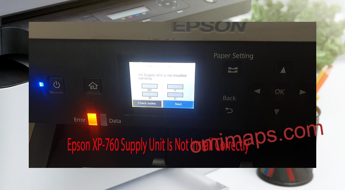 Epson XP-760 Supplies Unit Is Not Install Correctly