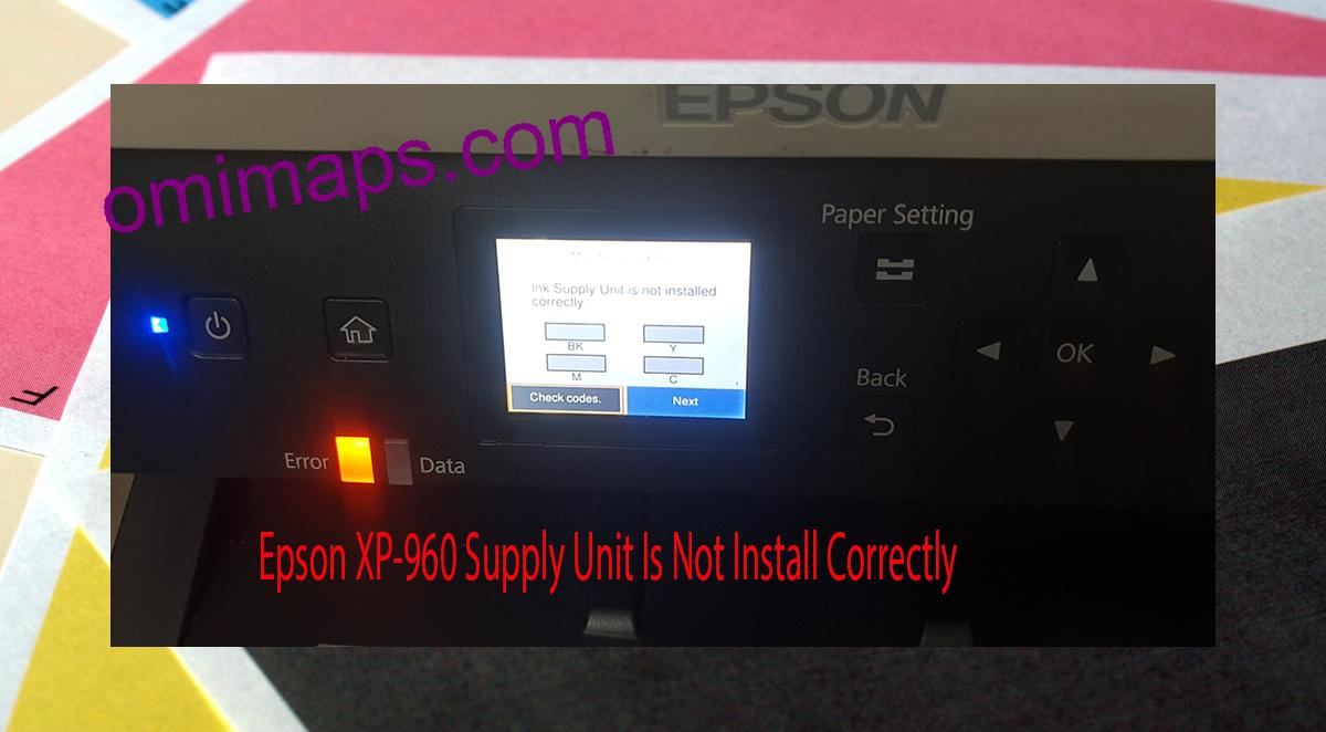 Epson XP-960 Supplies Unit Is Not Install Correctly