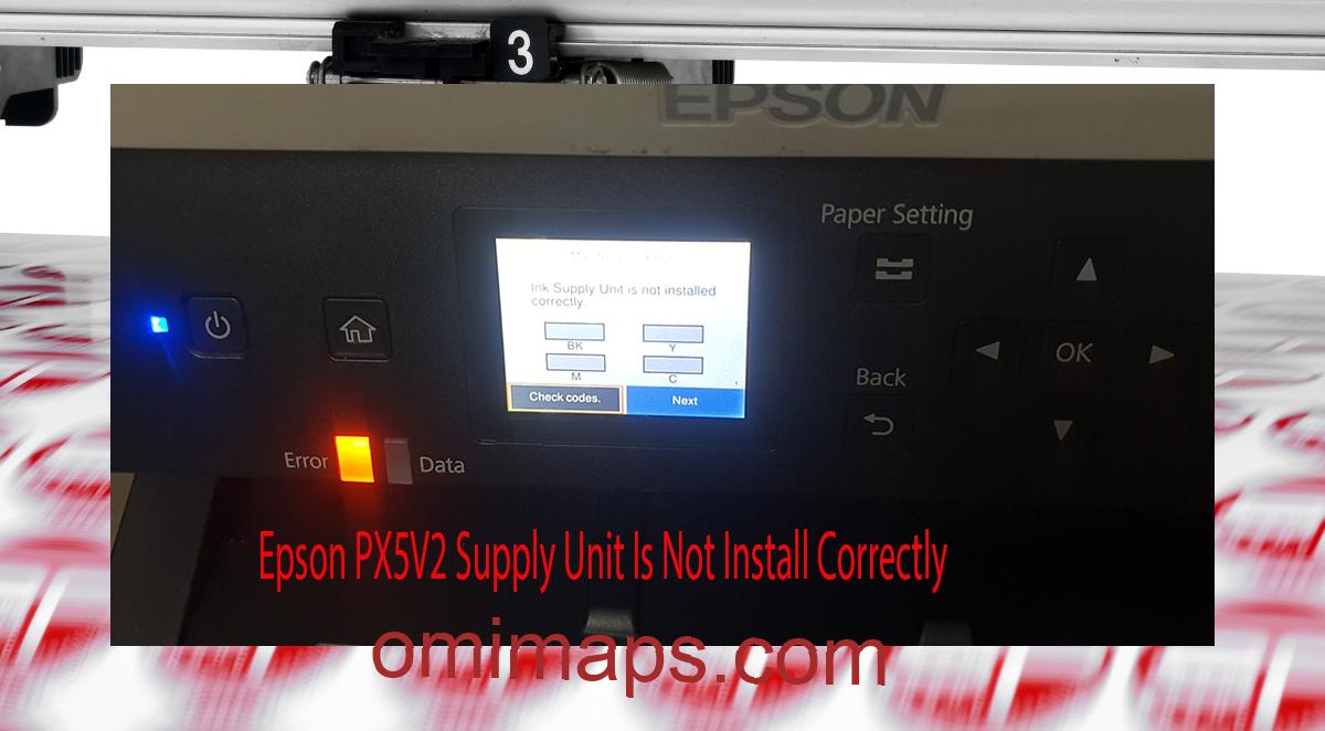 Epson PX5V2 Supplies Unit Is Not Install Correctly