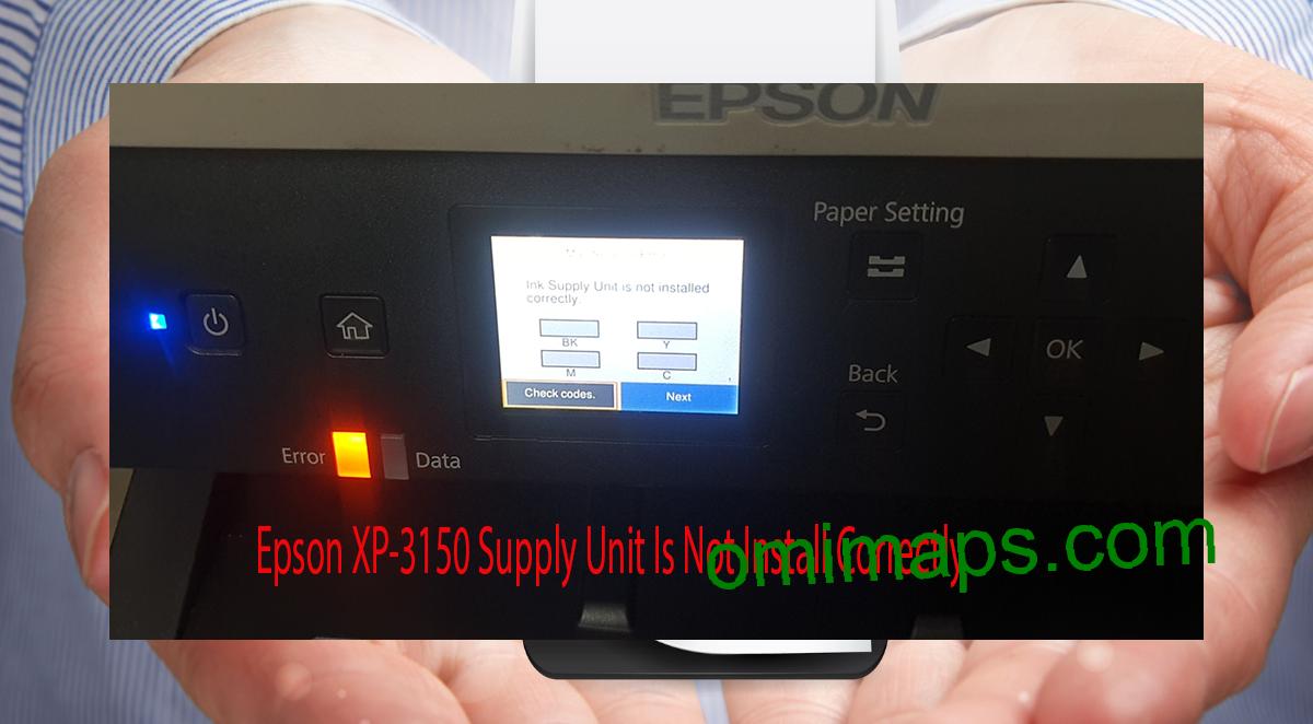 Epson XP-3150 Supplies Unit Is Not Install Correctly