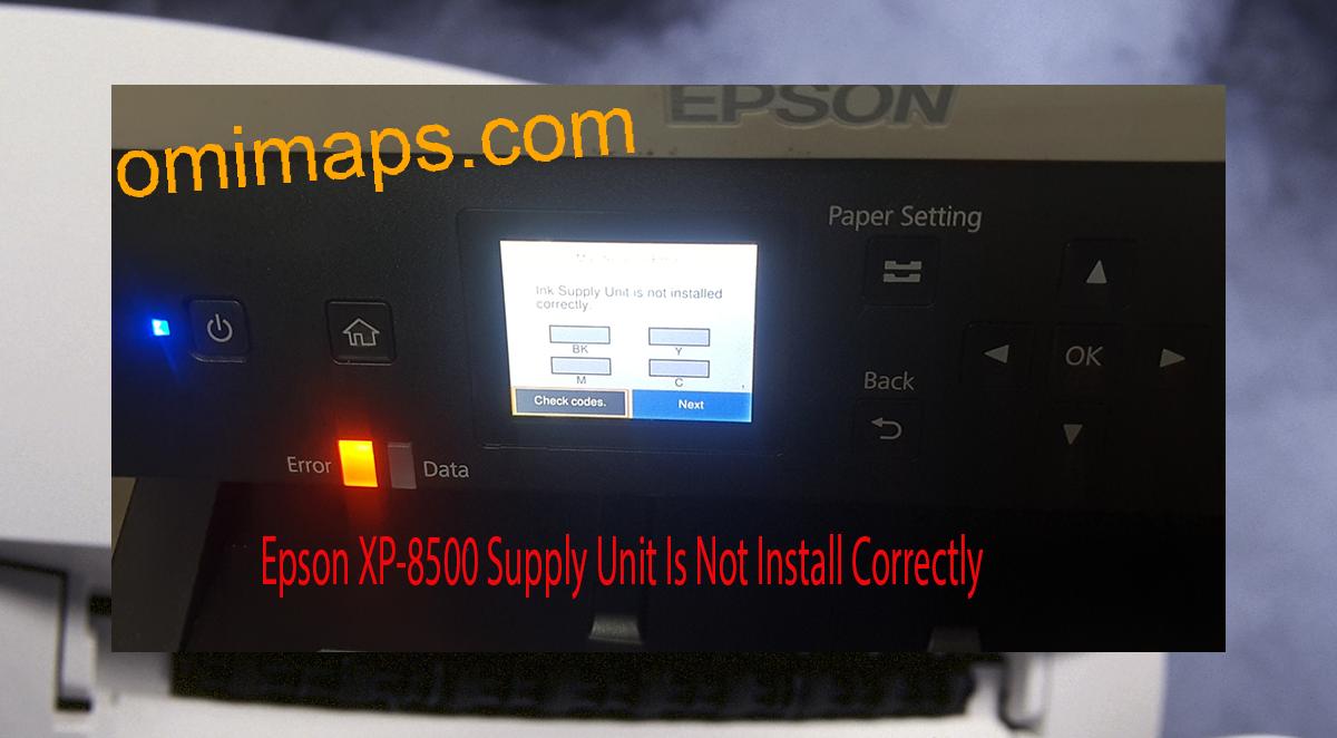 Epson XP-8500 Supplies Unit Is Not Install Correctly