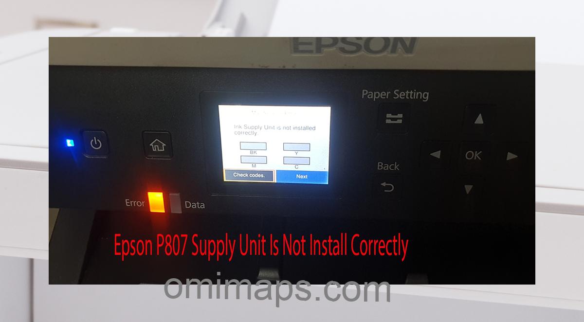 Epson P807 Supplies Unit Is Not Install Correctly