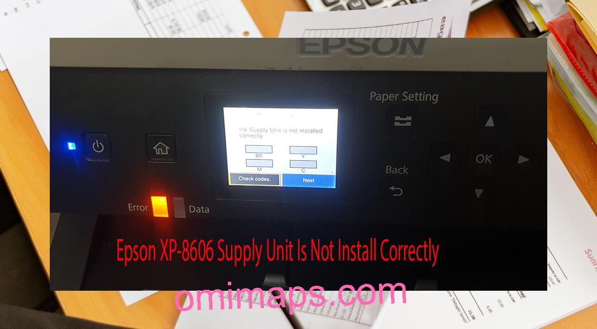 Epson XP-8606 Supplies Unit Is Not Install Correctly