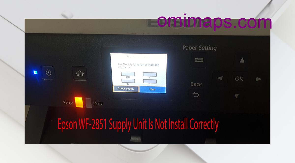 Epson WF-2851 Supplies Unit Is Not Install Correctly