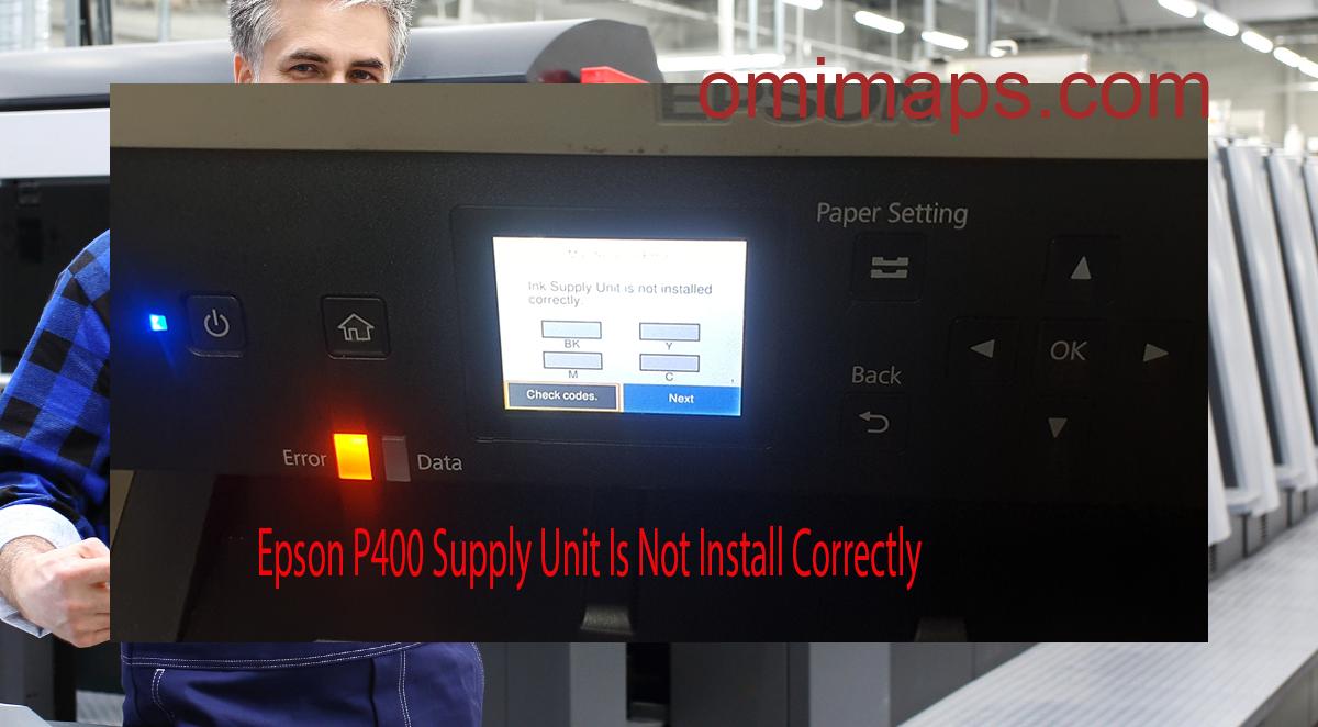 Epson P400 Supplies Unit Is Not Install Correctly