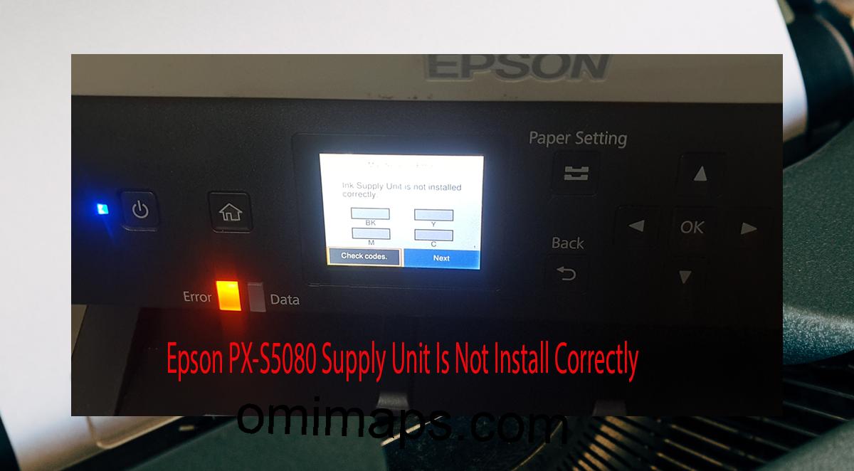 Epson PX-S5080 Supplies Unit Is Not Install Correctly