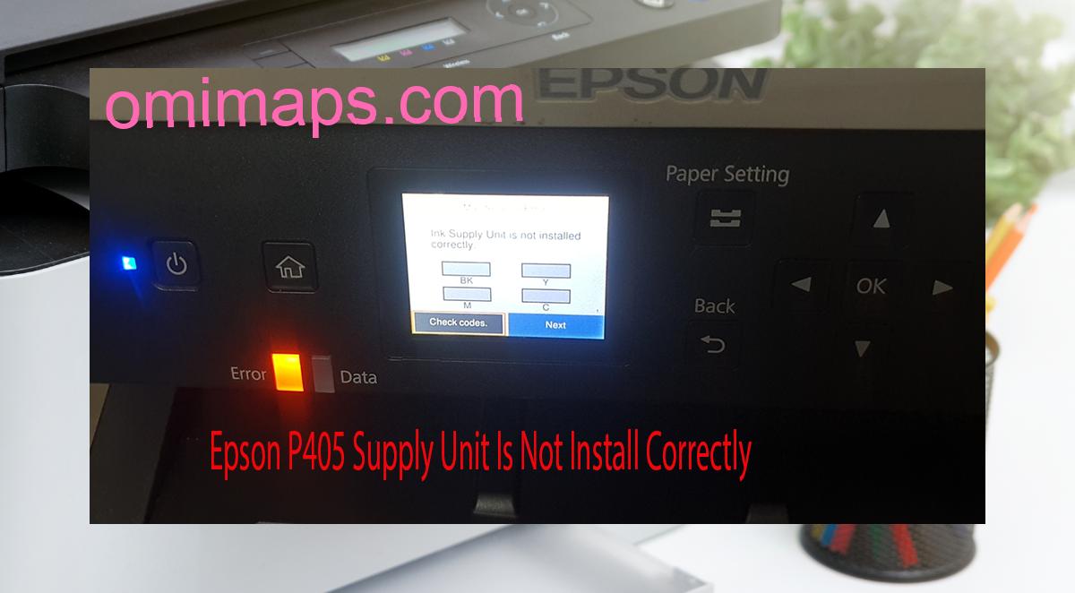 Epson P405 Supplies Unit Is Not Install Correctly