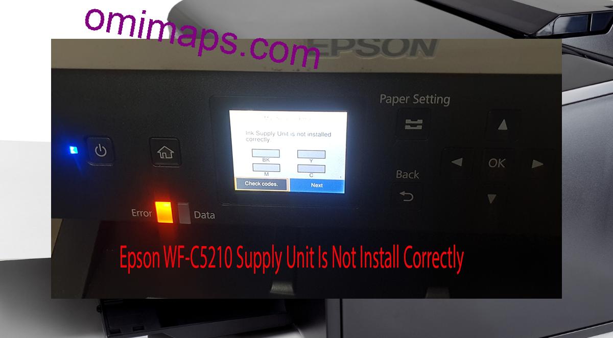 Epson WF-C5210 Supplies Unit Is Not Install Correctly