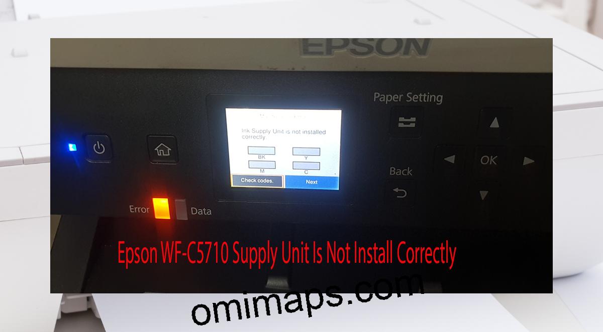 Epson WF-C5710 Supplies Unit Is Not Install Correctly