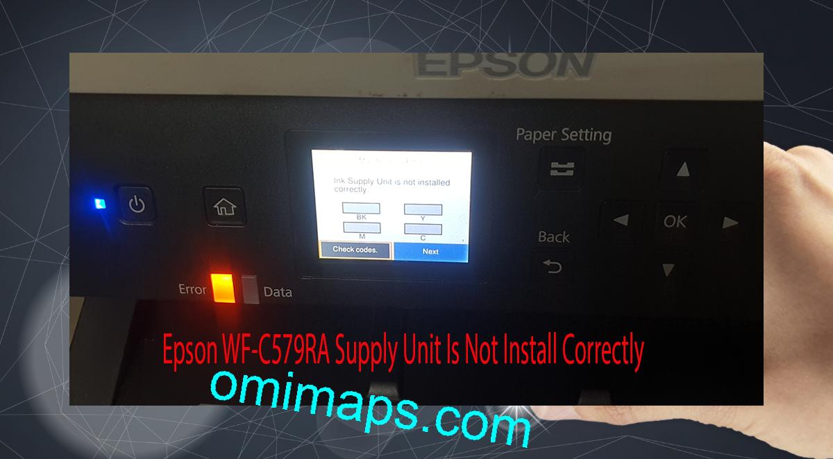 Epson WF-C579RA Supplies Unit Is Not Install Correctly