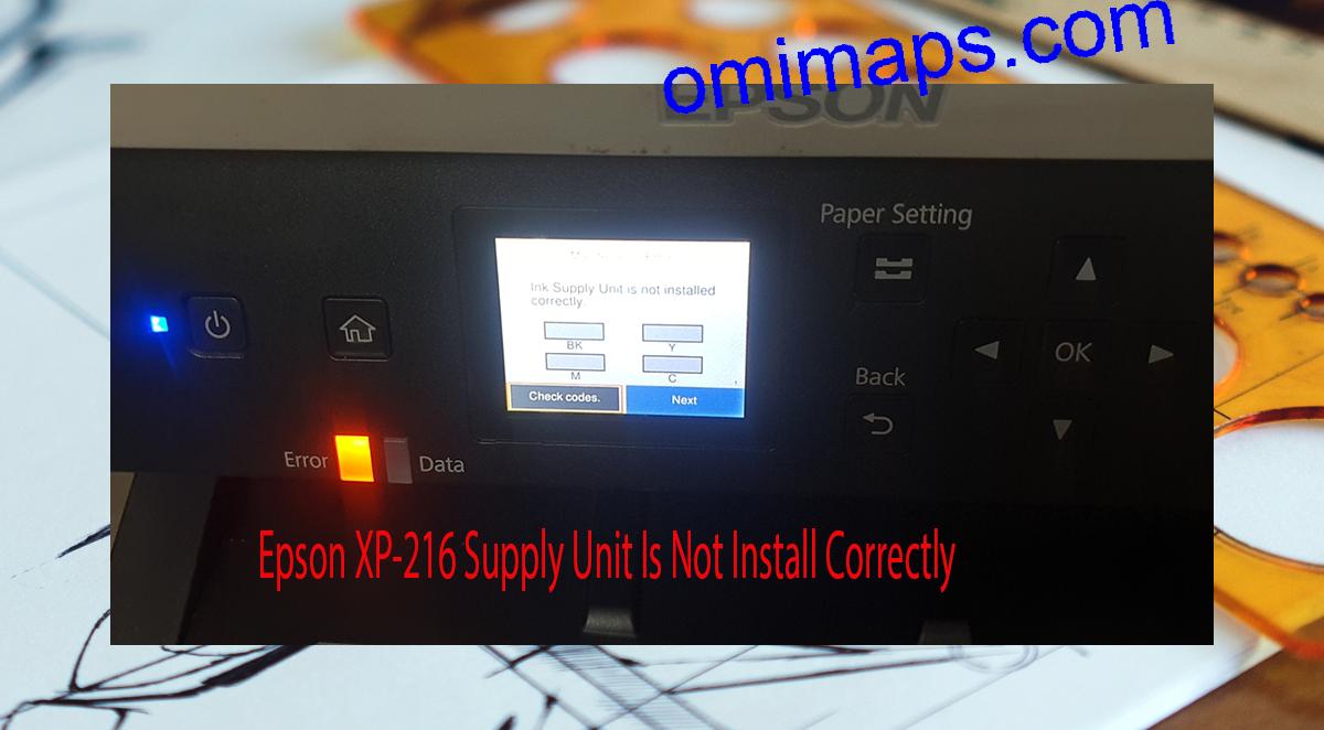 Epson XP-216 Supplies Unit Is Not Install Correctly