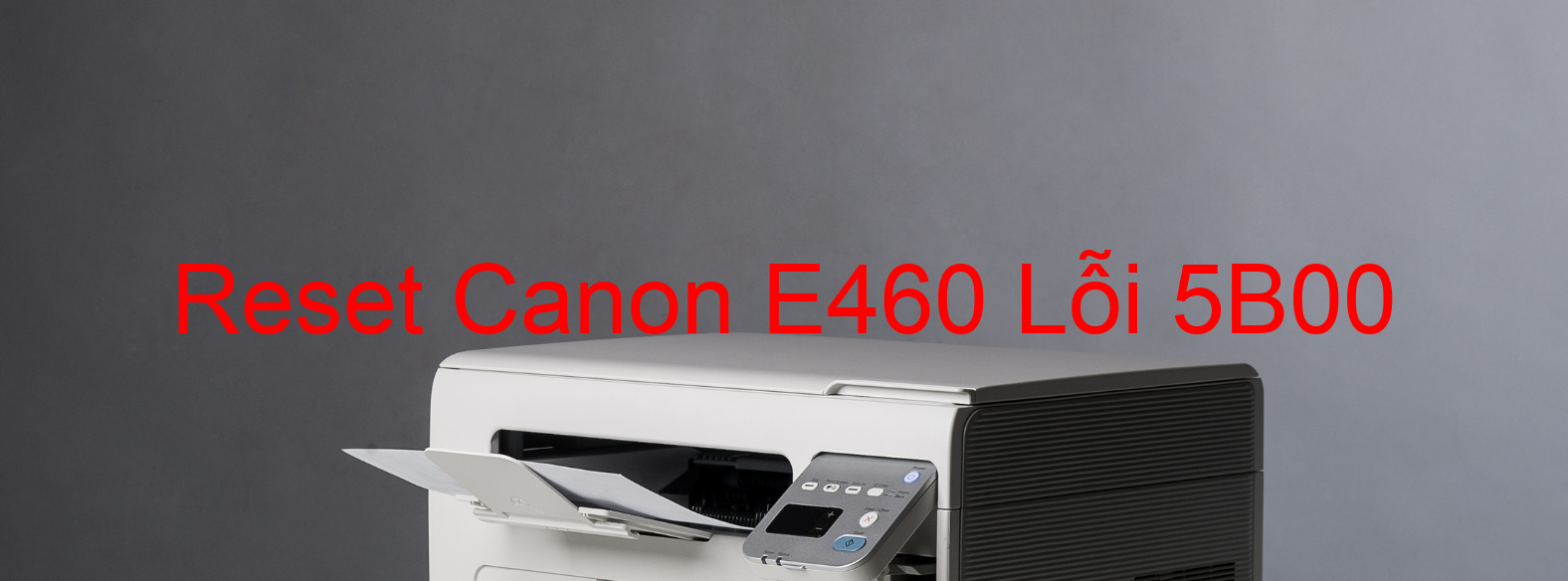 Reset Canon E460 Lỗi 5B00