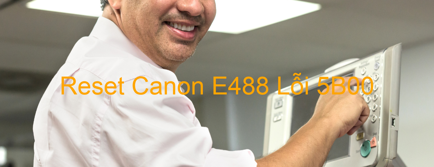 Reset Canon E488 Lỗi 5B00