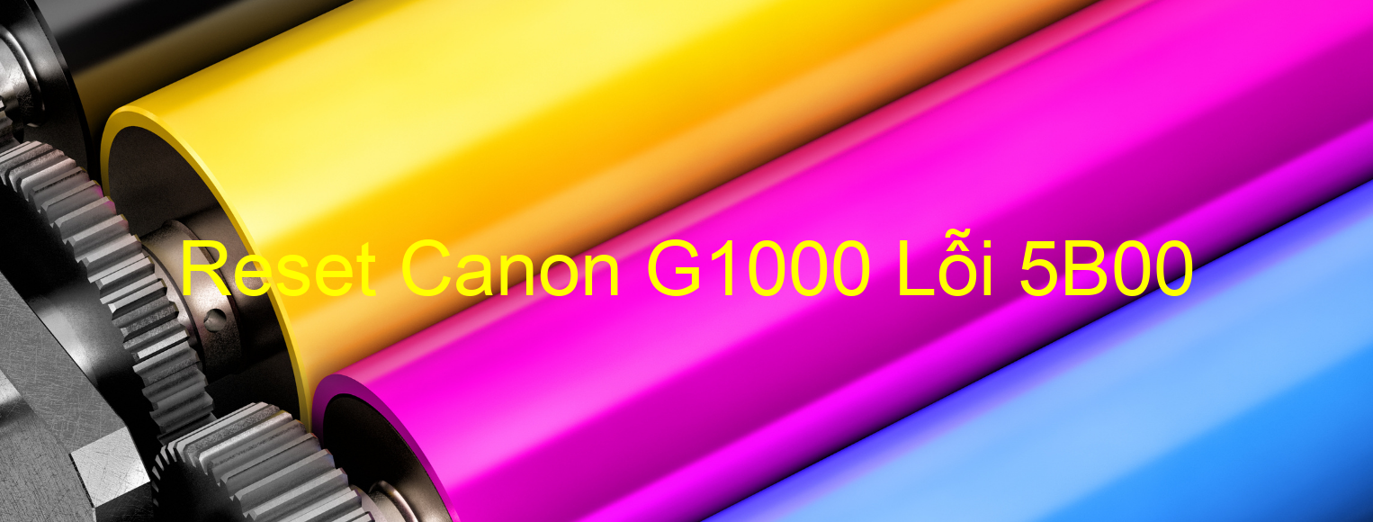 Reset Canon G1000 Lỗi 5B00
