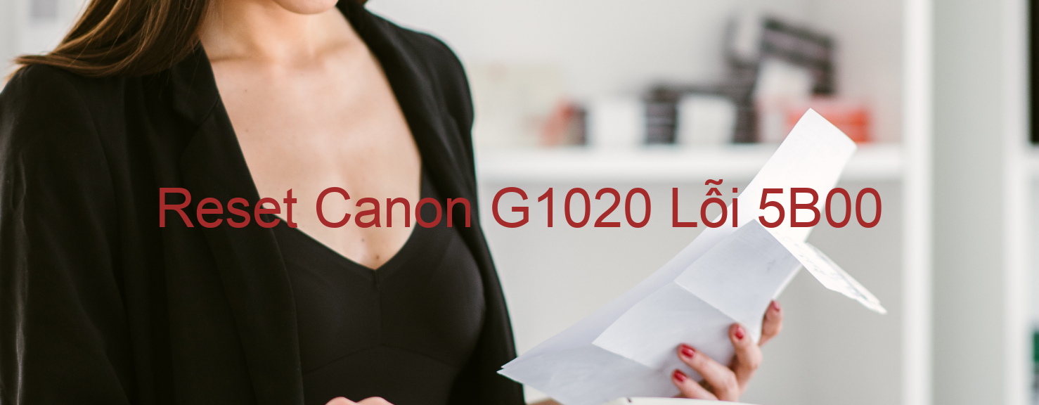 Reset Canon G1020 Lỗi 5B00