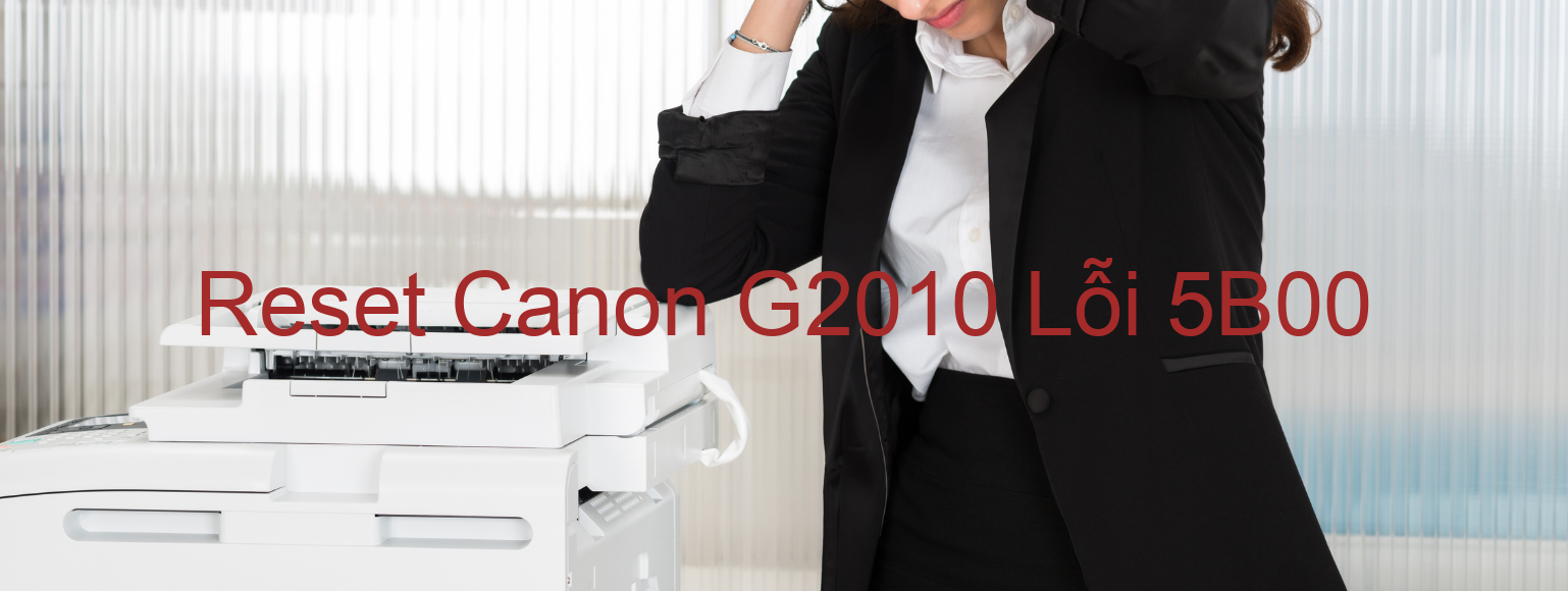 Reset Canon G2010 Lỗi 5B00