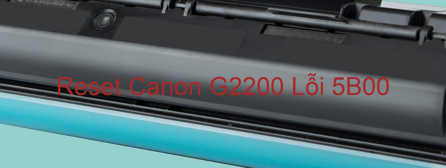 Reset Canon G2200 Lỗi 5B00
