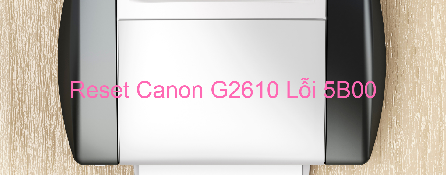 Reset Canon G2610 Lỗi 5B00