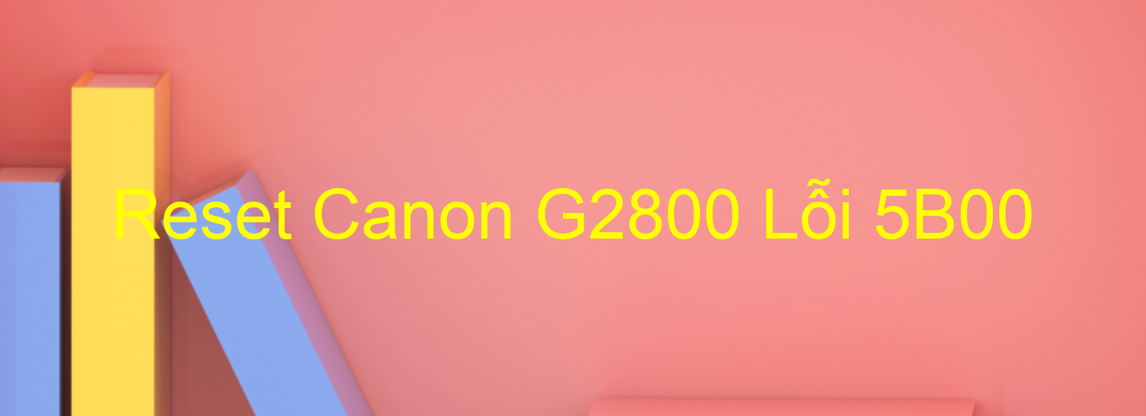 Reset Canon G2800 Lỗi 5B00