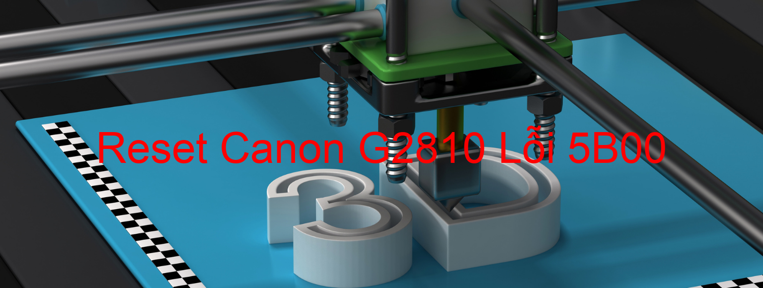 Reset Canon G2810 Lỗi 5B00
