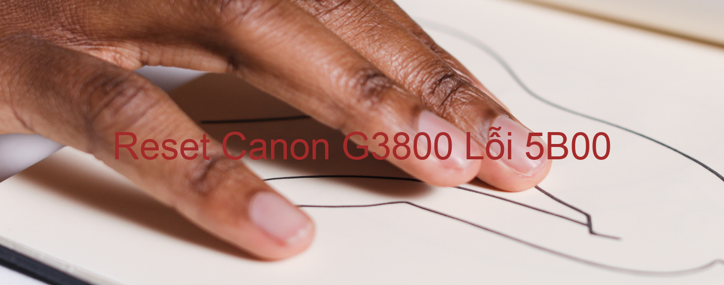 Reset Canon G3800 Lỗi 5B00