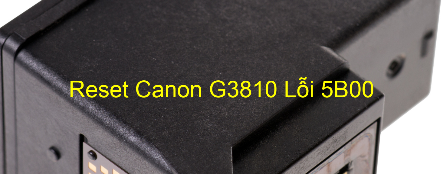 Reset Canon G3810 Lỗi 5B00